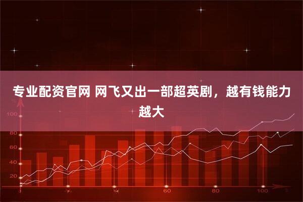 专业配资官网 网飞又出一部超英剧，越有钱能力越大